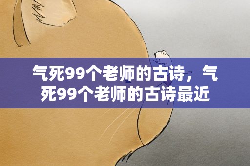 气死99个老师的古诗，气死99个老师的古诗最近