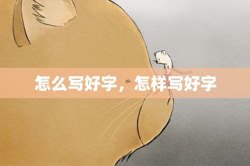 怎么写好字，怎样写好字