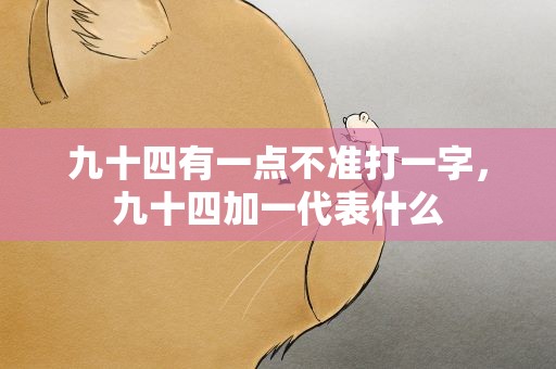 九十四有一点不准打一字，九十四加一代表什么