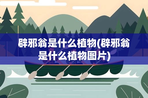 辟邪翁是什么植物(辟邪翁是什么植物图片)