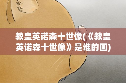 教皇英诺森十世像(《教皇英诺森十世像》是谁的画)