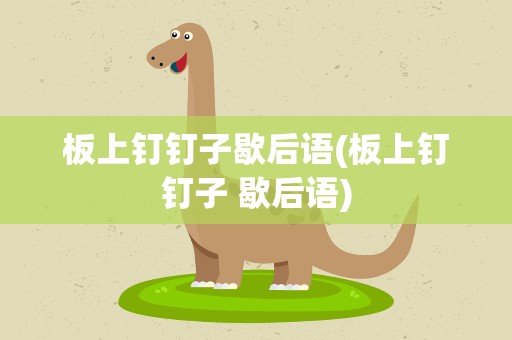 板上钉钉子歇后语(板上钉钉子 歇后语)