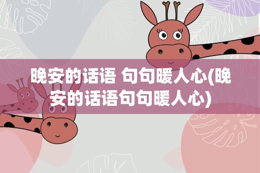 晚安的话语 句句暖人心(晚安的话语句句暖人心)