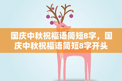 国庆中秋祝福语简短8字，国庆中秋祝福语简短8字开头