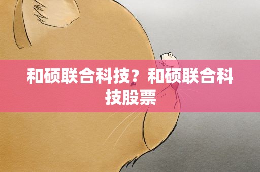和硕联合科技？和硕联合科技股票