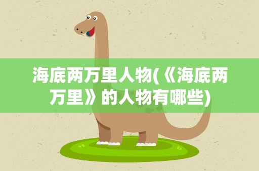 海底两万里人物(《海底两万里》的人物有哪些)