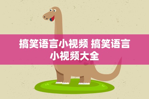 搞笑语言小视频 搞笑语言小视频大全