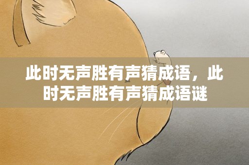 此时无声胜有声猜成语，此时无声胜有声猜成语谜