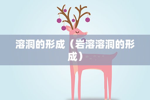溶洞的形成（岩溶溶洞的形成）
