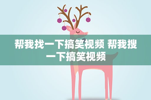 帮我找一下搞笑视频 帮我搜一下搞笑视频