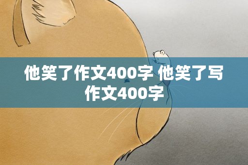 他笑了作文400字 他笑了写作文400字