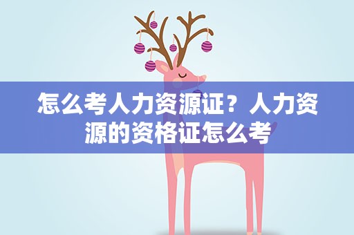 怎么考人力资源证？人力资源的资格证怎么考