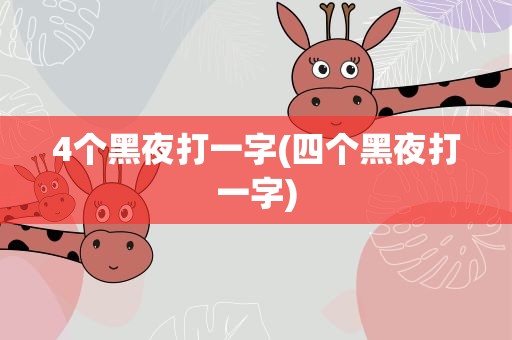 4个黑夜打一字(四个黑夜打一字)