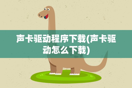 声卡驱动程序下载(声卡驱动怎么下载)