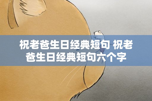 祝老爸生日经典短句 祝老爸生日经典短句六个字