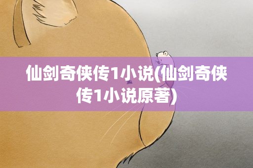 仙剑奇侠传1小说(仙剑奇侠传1小说原著)