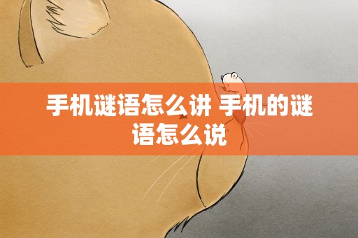 手机谜语怎么讲 手机的谜语怎么说