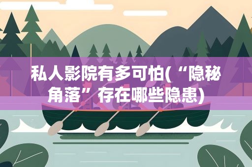 私人影院有多可怕(“隐秘角落”存在哪些隐患)