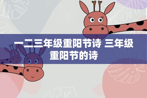 一二三年级重阳节诗 三年级重阳节的诗