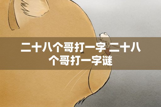 二十八个哥打一字 二十八个哥打一字谜