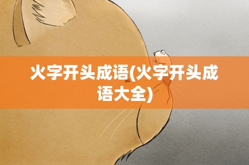 火字开头成语(火字开头成语大全)