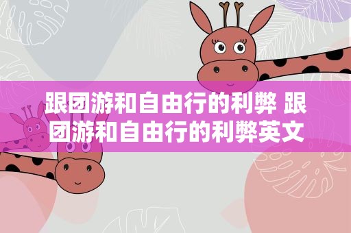 跟团游和自由行的利弊 跟团游和自由行的利弊英文