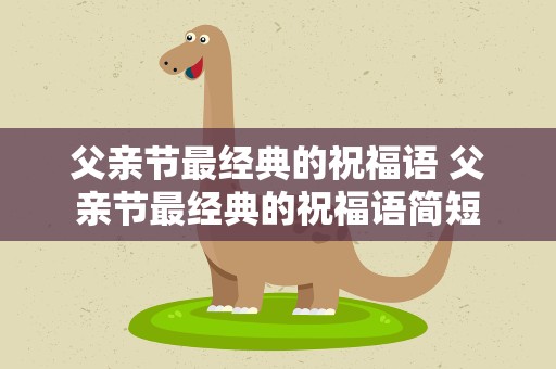 父亲节最经典的祝福语 父亲节最经典的祝福语简短