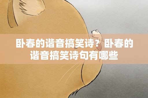 卧春的谐音搞笑诗？卧春的谐音搞笑诗句有哪些