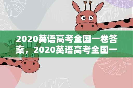 2020英语高考全国一卷答案，2020英语高考全国一卷答案解析