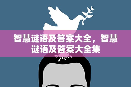 智慧谜语及答案大全，智慧谜语及答案大全集