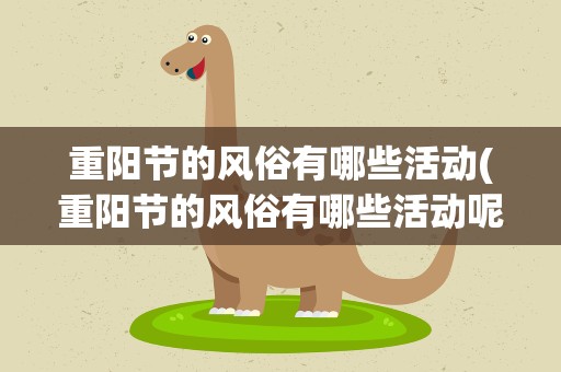 重阳节的风俗有哪些活动(重阳节的风俗有哪些活动呢)