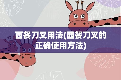 西餐刀叉用法(西餐刀叉的正确使用方法)