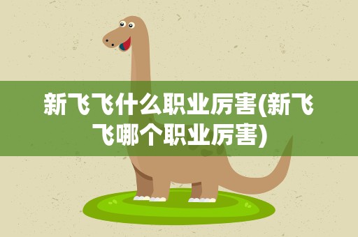 新飞飞什么职业厉害(新飞飞哪个职业厉害)