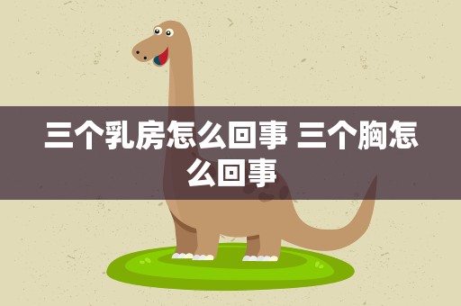 三个乳房怎么回事 三个胸怎么回事