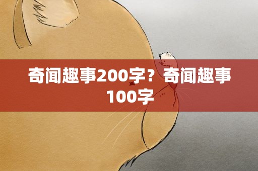 奇闻趣事200字？奇闻趣事100字