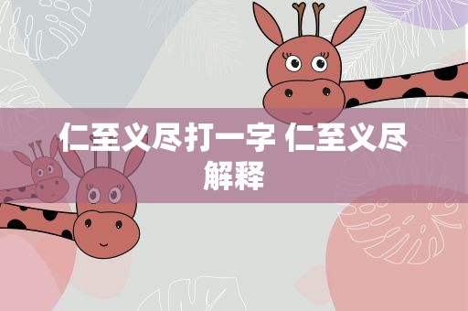 仁至义尽打一字 仁至义尽解释
