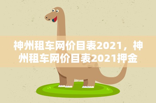 神州租车网价目表2021，神州租车网价目表2021押金