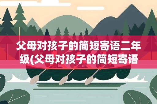 父母对孩子的简短寄语二年级(父母对孩子的简短寄语二年级上册)