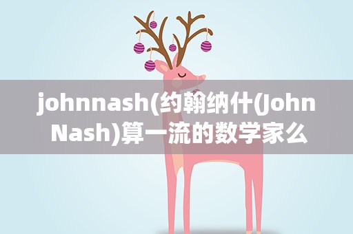 johnnash(约翰纳什(John Nash)算一流的数学家么)