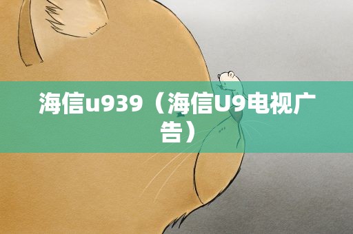 海信u939（海信U9电视广告）