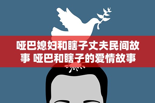 哑巴媳妇和瞎子丈夫民间故事 哑巴和瞎子的爱情故事