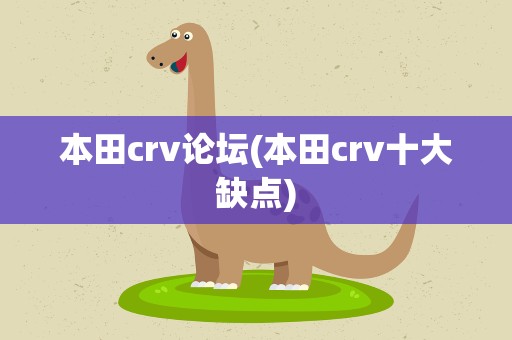 本田crv论坛(本田crv十大缺点)
