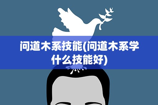 问道木系技能(问道木系学什么技能好)