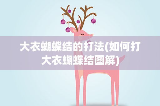 大衣蝴蝶结的打法(如何打大衣蝴蝶结图解)