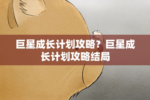 巨星成长计划攻略？巨星成长计划攻略结局