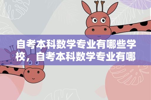 自考本科数学专业有哪些学校，自考本科数学专业有哪些学校好