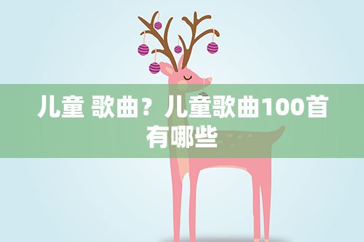 儿童 歌曲？儿童歌曲100首有哪些