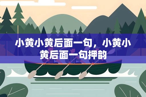 小黄小黄后面一句，小黄小黄后面一句押韵