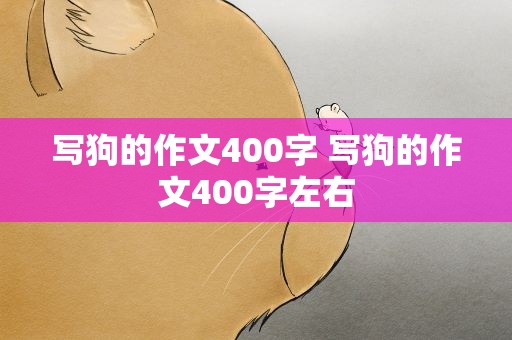 写狗的作文400字 写狗的作文400字左右