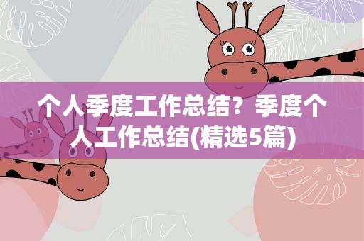 个人季度工作总结？季度个人工作总结(精选5篇)